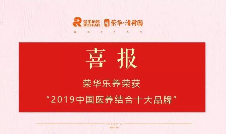 喜報：熱(rè)烈祝賀榮華樂(yuè)養榮獲“2019中國醫養結合十大(dà)品牌”